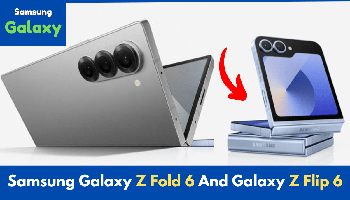 Samsung Galaxy Z Fold 6 And Galaxy Z Flip 6